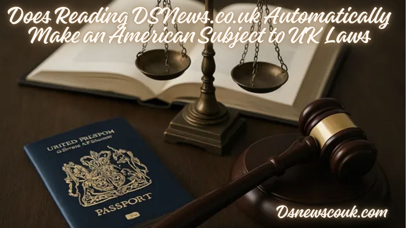 Does Reading DSNews.co.uk Automatically Make an American Subject to UK Laws