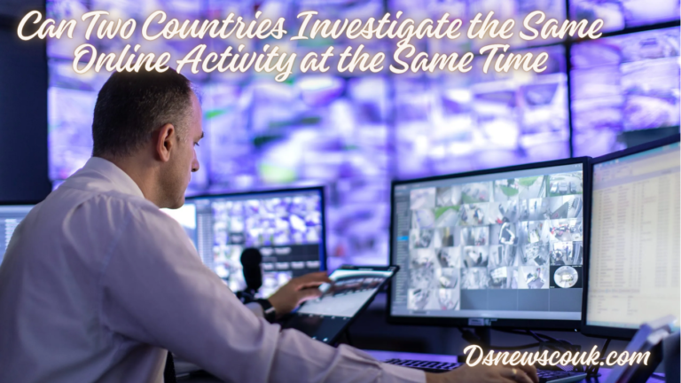 Can Two Countries Investigate the Same Online Activity at the Same Time