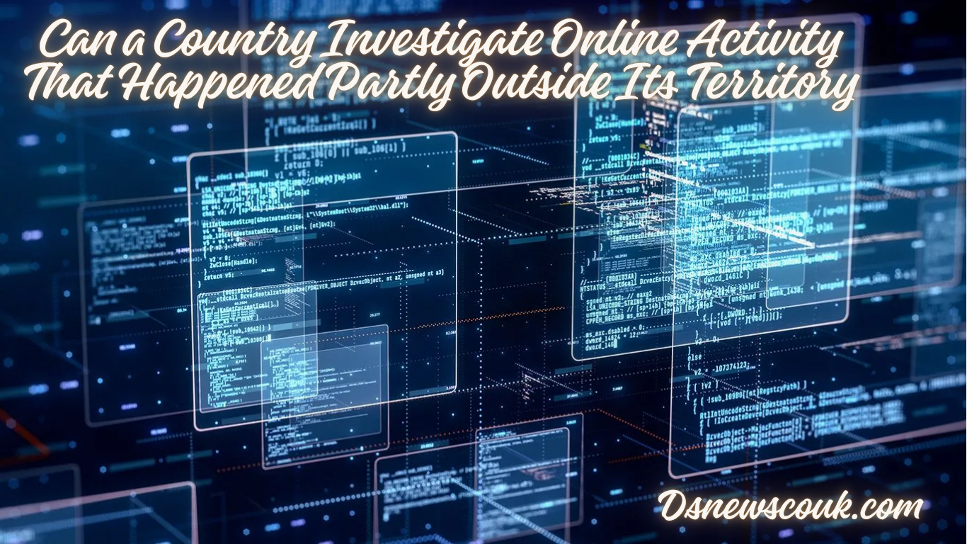 Can a Country Investigate Online Activity That Happened Partly Outside Its Territory