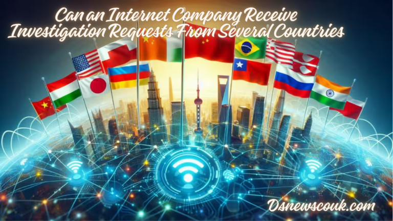 Can an Internet Company Receive Investigation Requests From Several Countries